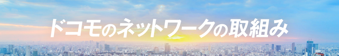 ドコモのネットワークの取組み