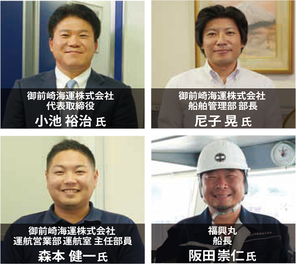 御前崎海運株式会社 代表取締役 小池 裕治 氏 御前崎海運株式会社 船舶管理部部長 尼子晃 氏 御前崎海運株式会社 運航営業部運航室主任部員 森本健一氏 福興丸 船長 阪田崇仁氏