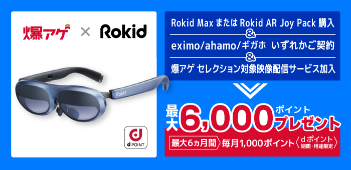 Rokid MaxまたはRokid AR Joy Pack購入&eximo／ahamo／ギガホ いずれかご契約&爆アゲ セレクション対象映像配信サービス加入で最大6,000ポイントプレゼント