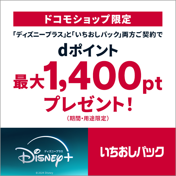 【ドコモショップ限定】「ディズニープラス」と「いちおしパック」両方ご契約でdポイント最大1,400ptプレゼント!(期間・用途限定)