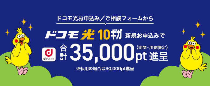 ドコモ光お申込み/ご相談フォームからドコモ光10ギガ新規お申込みで合計35,000pt進呈(期間・用途限定) ※転用の場合は30,000pt進呈