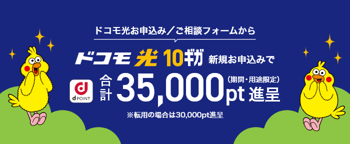 ドコモ光お申込み／ご相談フォームからドコモ光10ギガ新規お申込みで合計35,000pt進呈（期間・用途限定） ※転用の場合は30,000pt進呈