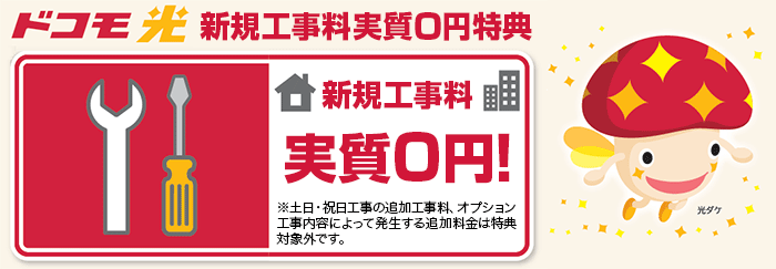 ドコモ光 新規工事料実質0円!※土日・祝日工事の追加工事料、オプション工事料、工事内容によって発生する追加料金は特典対象外です。