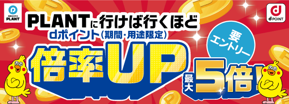【PLANT】行けば行くほどポイント倍率UP！キャンペーン