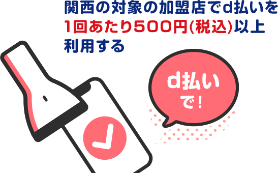 関西の対象の加盟店でd払いを1回あたり500円(税込)以上利用する