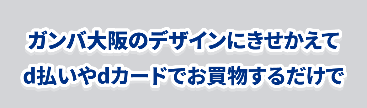 ガンバ大阪のデザインにきせかえてd払いやdカードでお買物するだけで