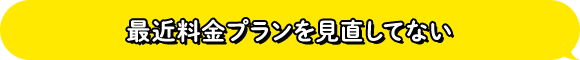 最近料金プラン見直してない