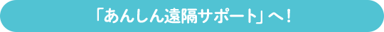 あんしん遠隔サポートへ！