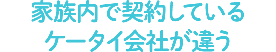 家族で契約しているケータイ会社が違う