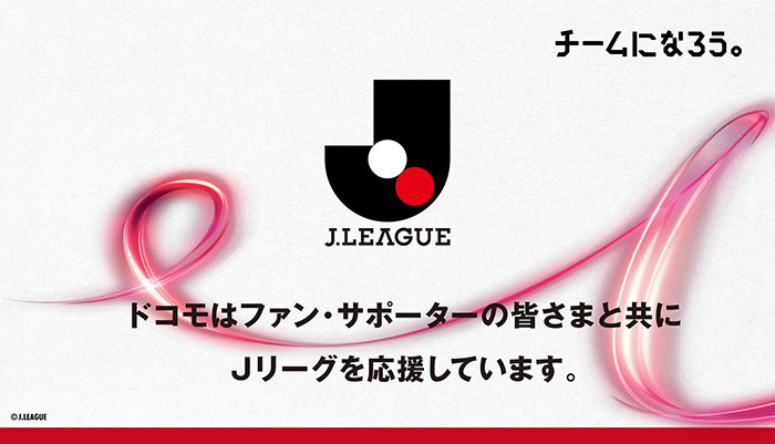 ドコモはファン・サポーターの皆さまと共にＪリーグを応援しています。