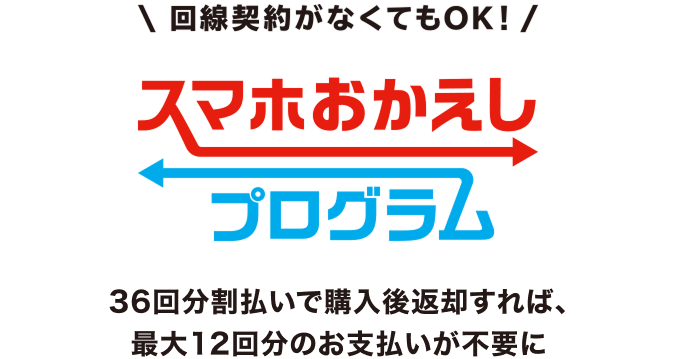 回線契約がなくてもOK!スマホおかえしプログラム 36回分割払いで購入後返却すれば、最大12回分のお支払いが不要に