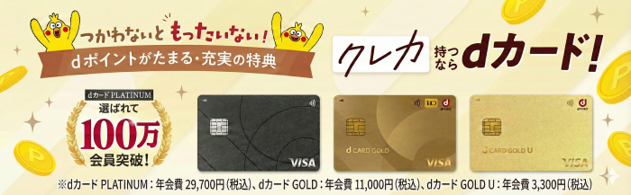 つかわないともったいない！dポイントがたまる・充実の特典 クレカ持つならdカード！dカード PLATINUM選ばれて100万会員突破！※dカード PLATINUM：年会費 29,700円（税込）、dカード GOLD：1円（税込）、dカード GOLD U：年会費 3,300円（税込）