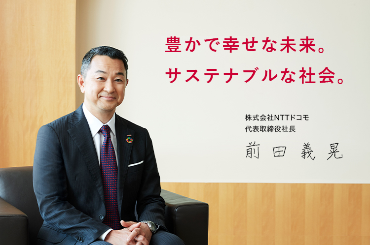豊かで幸せな未来。サステナブルな社会。株式会社NTTドコモ代表取締役社長 前田義晃