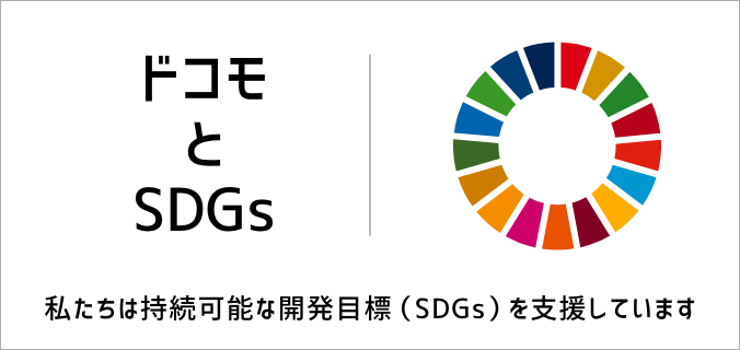 ドコモとSDGs 私たちは持続可能な開発目標（SDGs）を支援しています。
