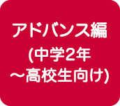 アドバンス編（中学2年～高校生向け）