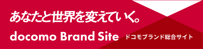 あなたと世界を変えていく。docomo Brand Site ドコモブランド総合サイト