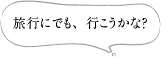 旅行にでも、行こうかな？
