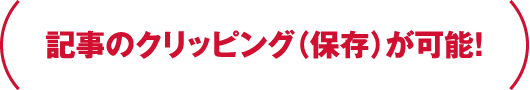 (記事のクリッピング（保存）が可能！)