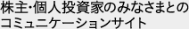 株主・個人投資家のみなさまとのコミュニケーションサイト