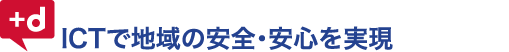 ICTで地域の安全・安心を実現