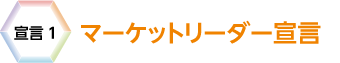 宣言1　マーケットリーダー宣言