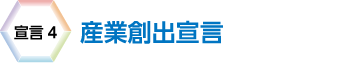 宣言4　産業創出宣言