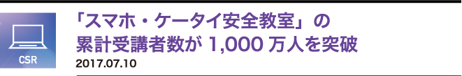 「スマホ・ケータイ安全教室」の累計受講者数が1,000万人を突破　2017.07.10