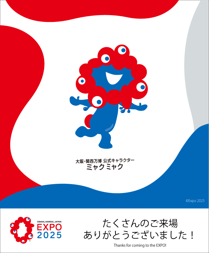 EXPO2025 たくさんのご来場ありがとうございました! Thanks for coming to the EXPO! 大阪・関西万博 公式キャラクター ミャクミャク ©Expo 2025