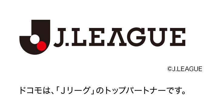 ドコモは、「Jリーグ」のトップパートナーです。ロゴ:J.LEAGUE ©J.LEAGUE。