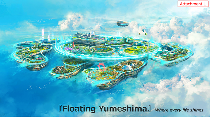 Attachment 1 "Floating Yumeshima" Where every life shines