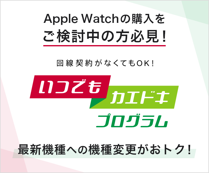 Apple Watchの購入をご検討中の方必見！回線契約がなくてもOK！いつでもカエドキプログラム 最新機種への機種変更がおトク！