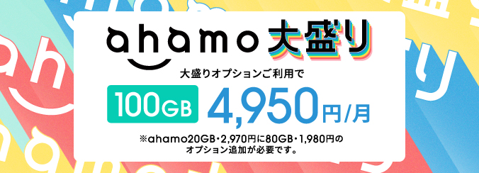 ahamo大盛り 大盛りオプションご利用で100GB 月額4,950円 ※ahamo20GB・2,970円に80GB・1,980円のオプション追加が必要です。
