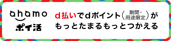 ahamoポイ活 d払いでdポイント(期間・用途限定)がもっとたまるもっとつかえる