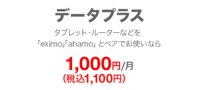 データプラス タブレット・ルーターなどを「eximo」「ahamo」とペアでお使いなら 毎月1,000円（税込1,100円）
