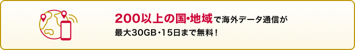 200以上の国・地域で海外データ通信が最大30GB・15日まで無料！