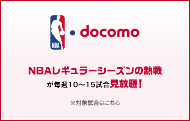 NBA docomo NBAレギュラーシーズンの熱戦が毎週10～15試合見放題！ ※対象試合はこちら