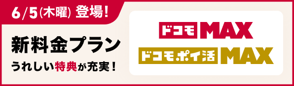 6／5（木曜）登場！ 新料金プラン ドコモ Max／ドコモ ポイ活 Max うれしい特典が充実！