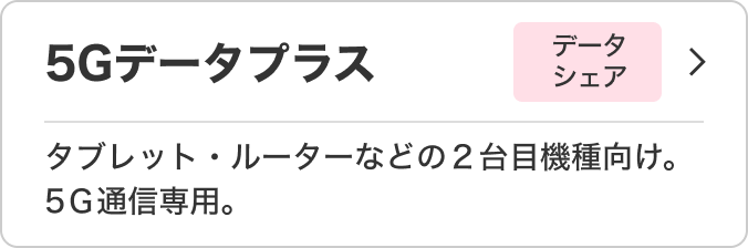 5Gデータプラス データシェア タブレット・ルーターなどの2台目機種向け。 5G通信専用。