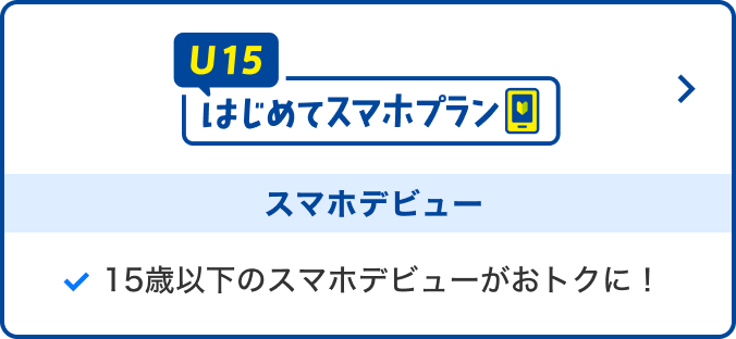U15はじめてスマホプラン スマホデビュー  15歳以下のスマホデビューがおトクに！