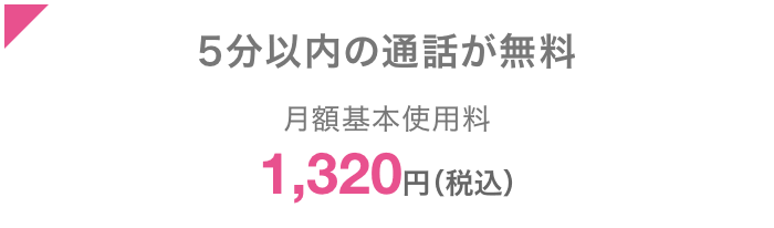 5分以内の通話が無料 月額基本使用料1,320円（税込）