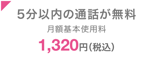 5分以内の通話が無料 月額基本使用料1,320円（税込）