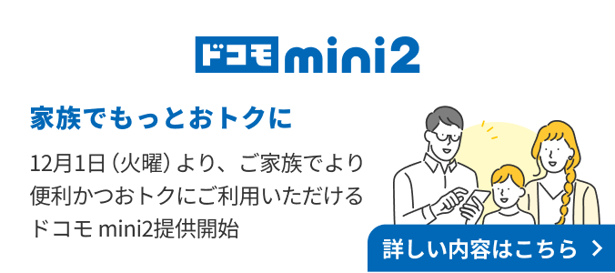 ドコモmini2 家族でもっとおトクに 12月1日（火曜）よりご家族でより便利かつおトクにご利用いただけるドコモmini2提供開始。 詳しい内容はこちら