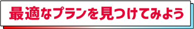 最適なプランを見つけてみよう