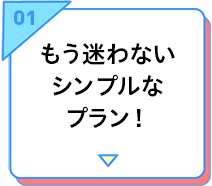 もう迷わないシンプルなプラン！