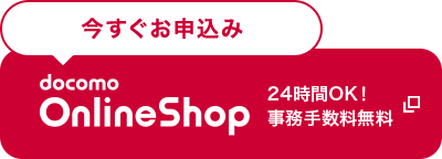 今すぐお申込み docomo OnlineShop 24時間OK！ 事務手数料無料