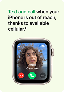 Text and call when your iPhone is out of reach, thanks to available cellular.