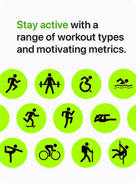 Stay active with a range of workout types and motivating metrics.