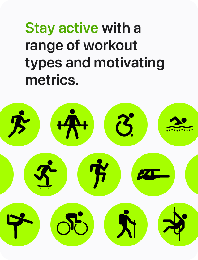 Stay active with a range of workout types and motivating metrics.