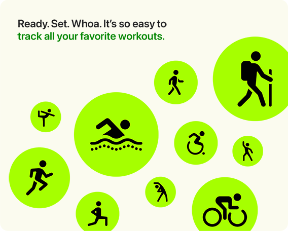 Ready. Set. Whoa. It's so easy to track all your favorite workouts.