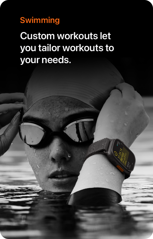 Swimming Custom workouts let you tailor workouts to your needs.